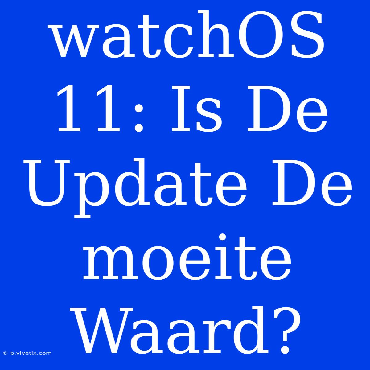 WatchOS 11: Is De Update De Moeite Waard? 