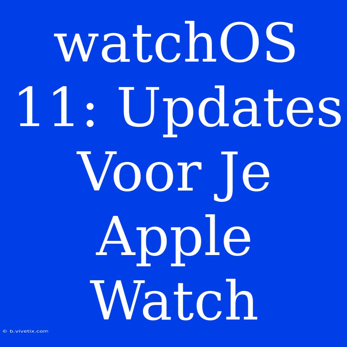 WatchOS 11: Updates Voor Je Apple Watch