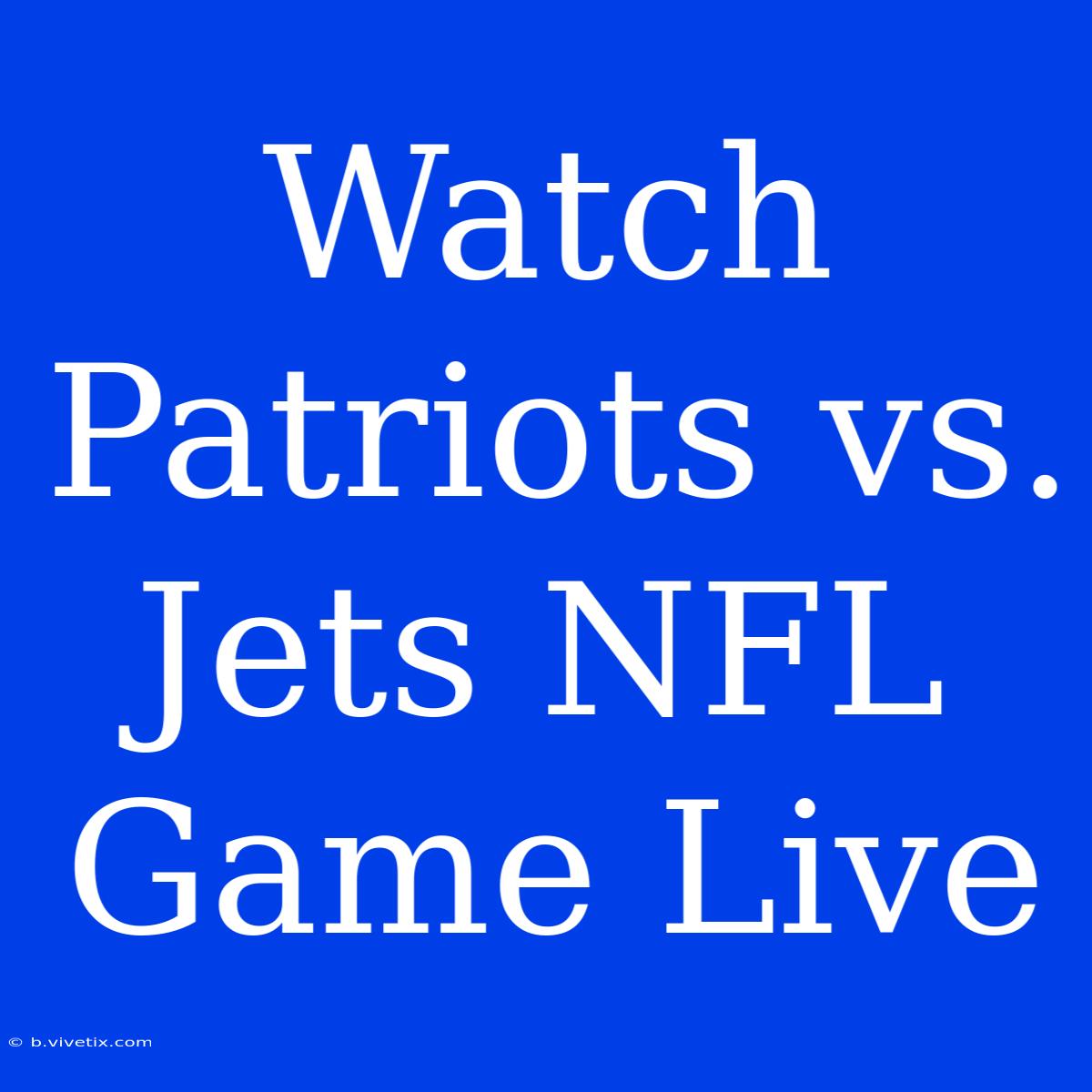 Watch Patriots Vs. Jets NFL Game Live