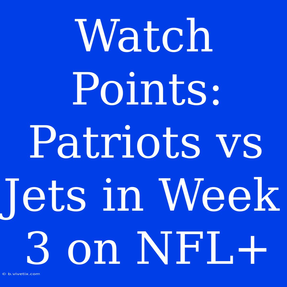 Watch Points: Patriots Vs Jets In Week 3 On NFL+