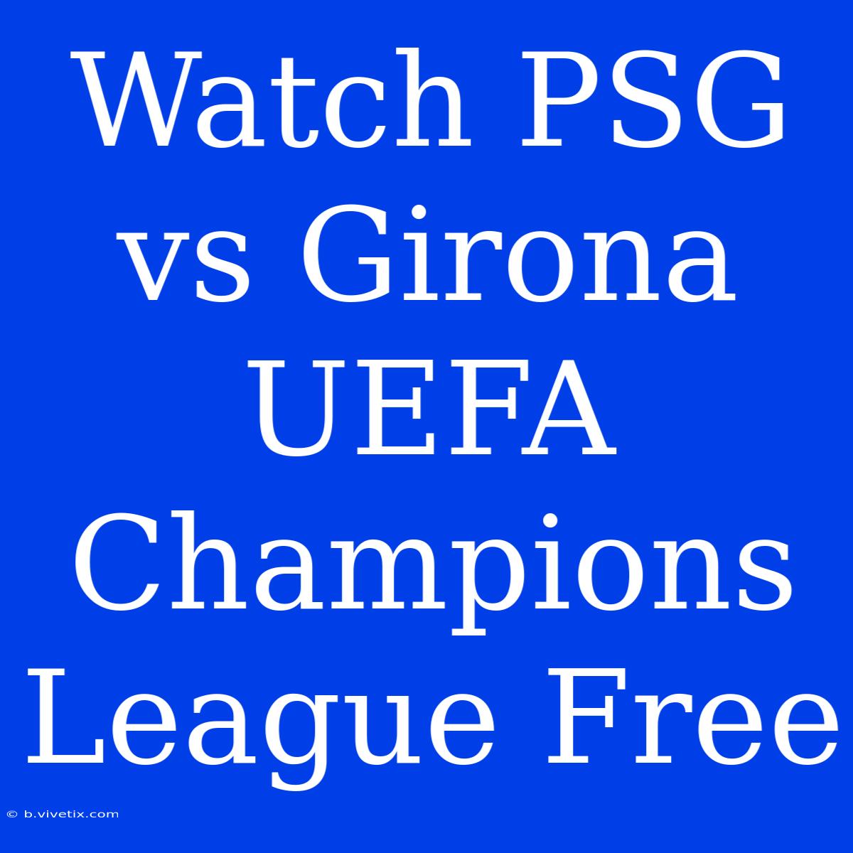 Watch PSG Vs Girona UEFA Champions League Free