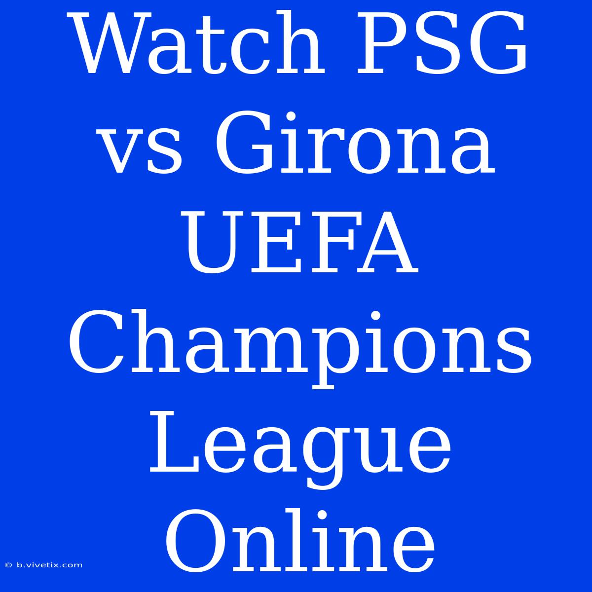 Watch PSG Vs Girona UEFA Champions League Online