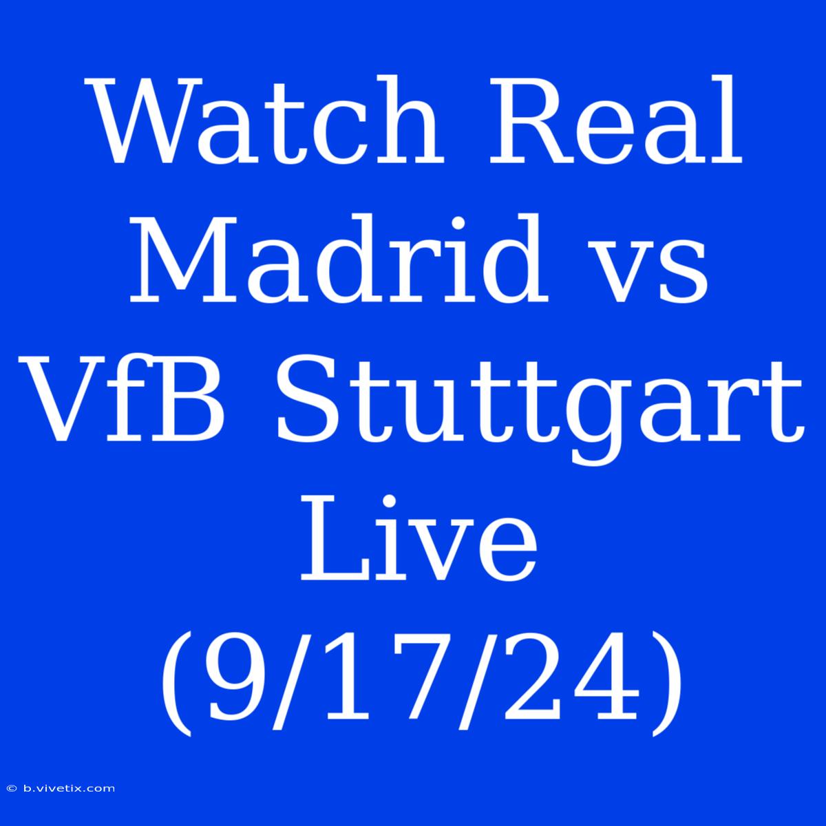 Watch Real Madrid Vs VfB Stuttgart Live (9/17/24)