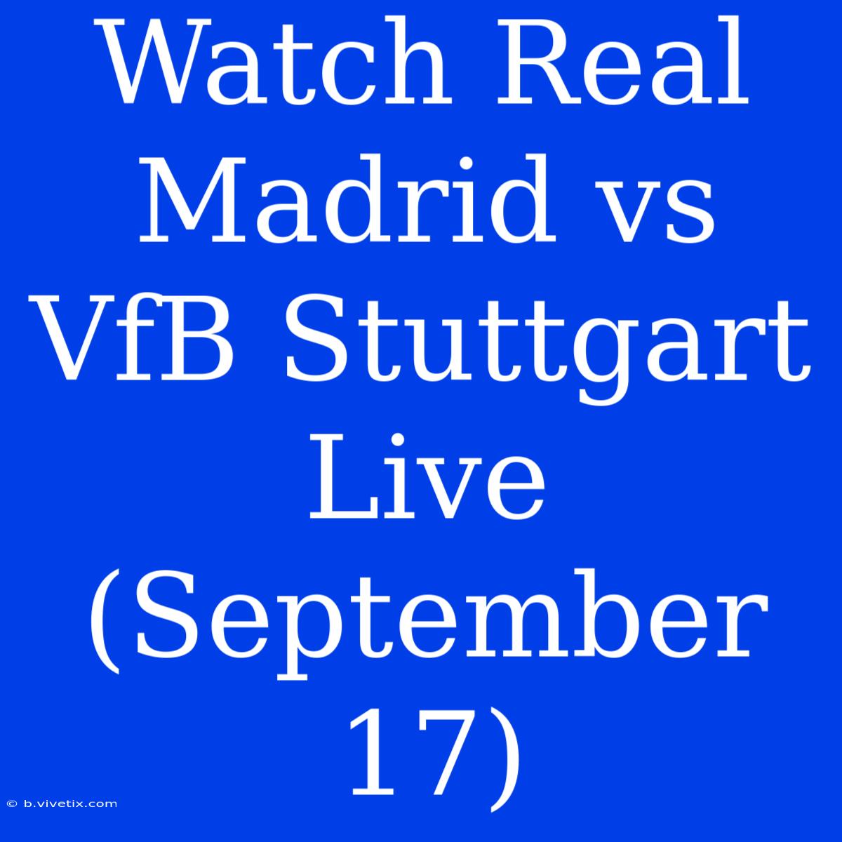 Watch Real Madrid Vs VfB Stuttgart Live (September 17)