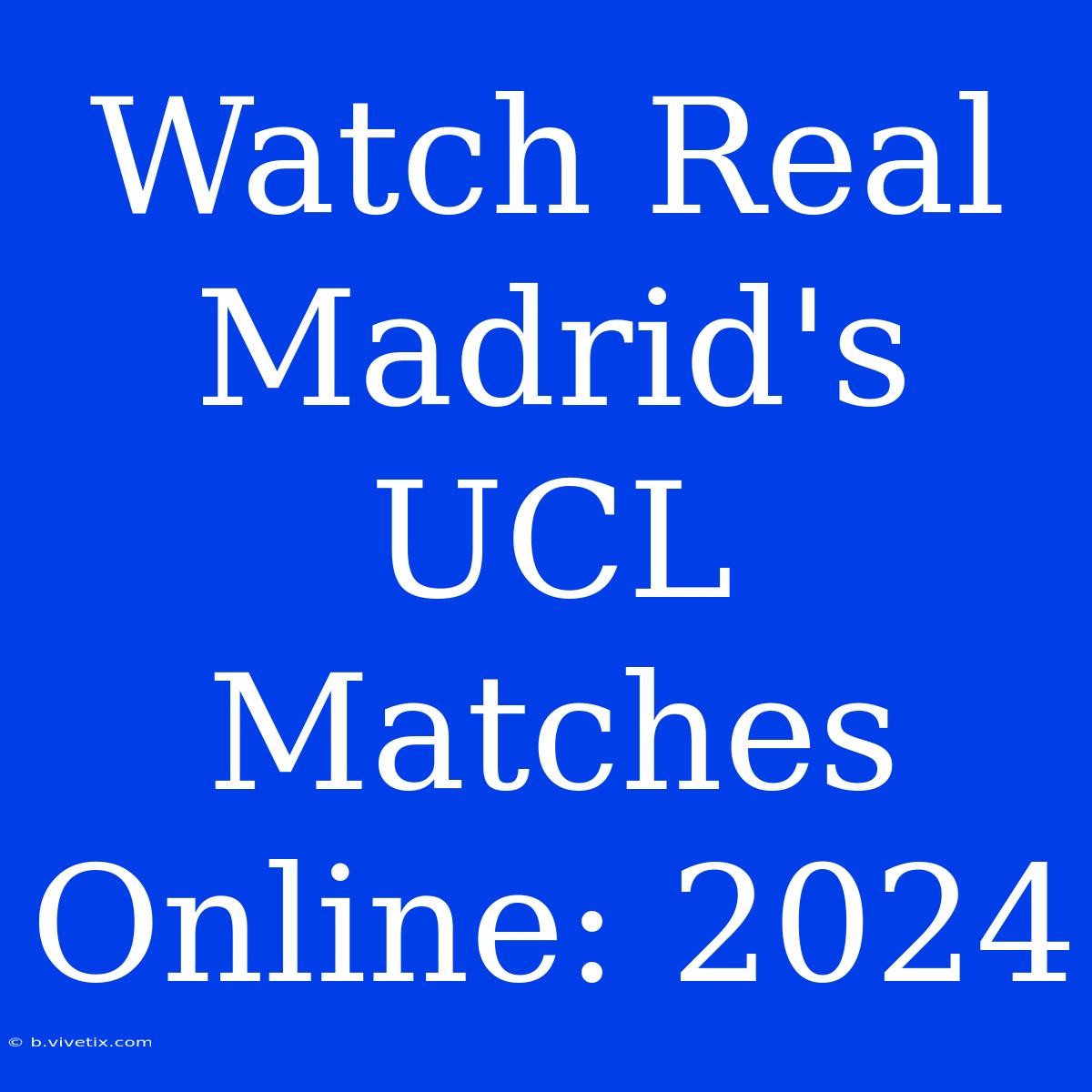 Watch Real Madrid's UCL Matches Online: 2024