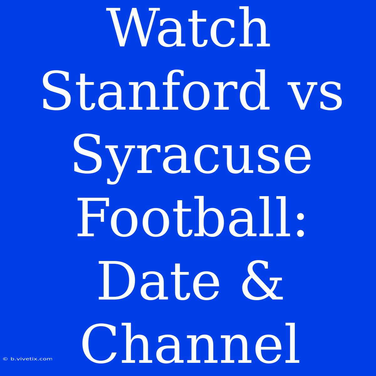 Watch Stanford Vs Syracuse Football: Date & Channel