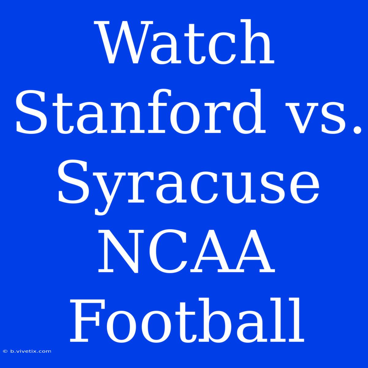 Watch Stanford Vs. Syracuse NCAA Football