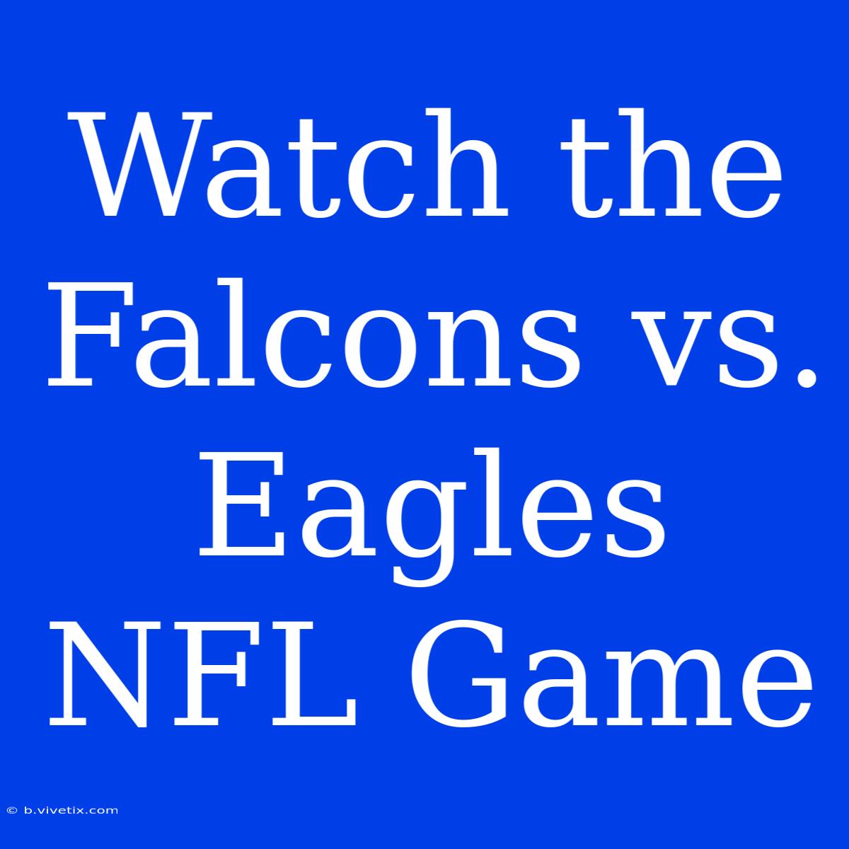 Watch The Falcons Vs. Eagles NFL Game