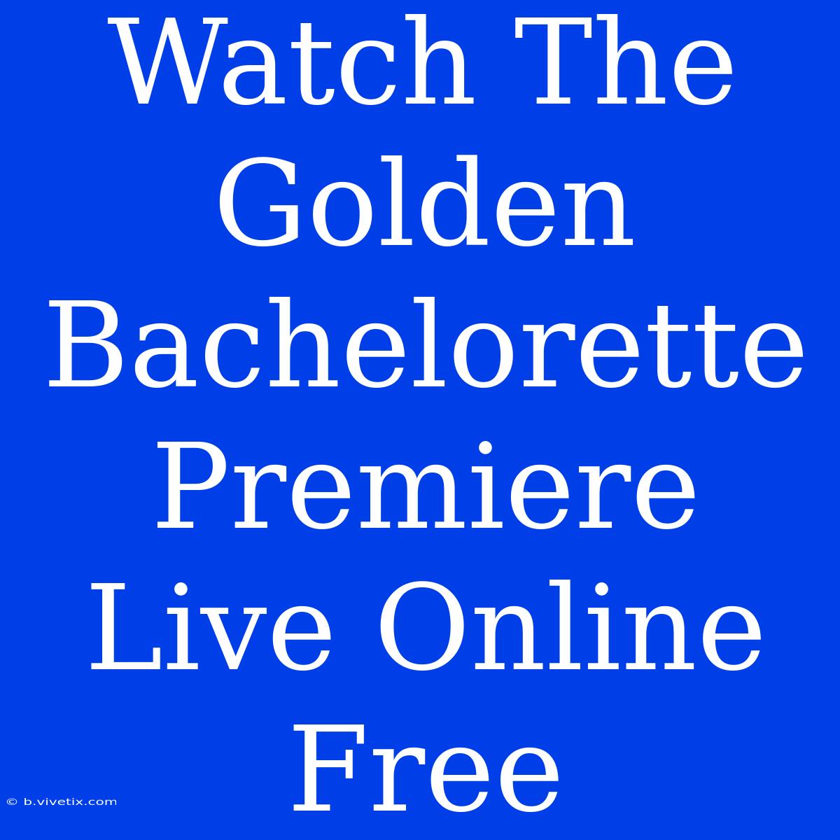 Watch The Golden Bachelorette Premiere Live Online Free