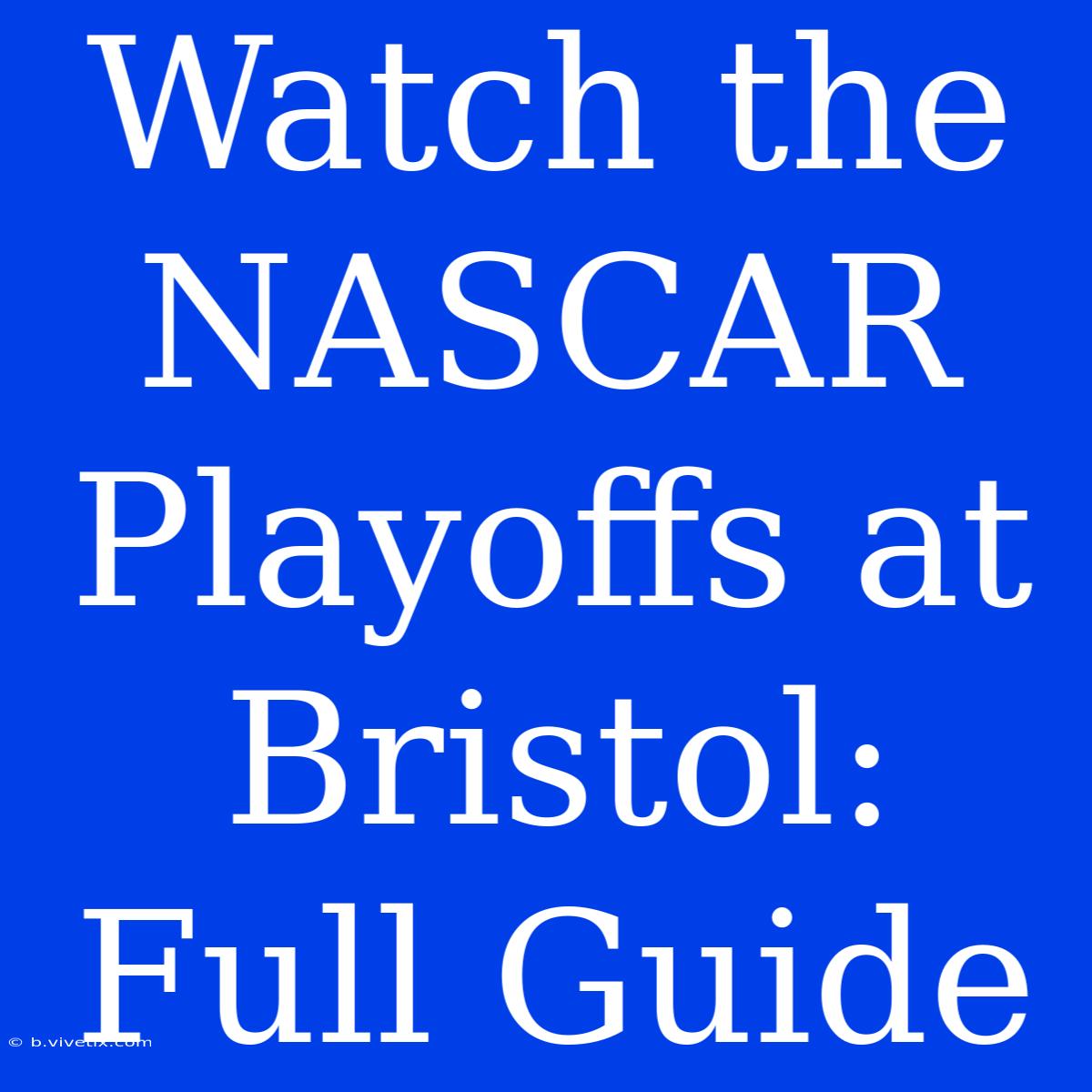 Watch The NASCAR Playoffs At Bristol: Full Guide