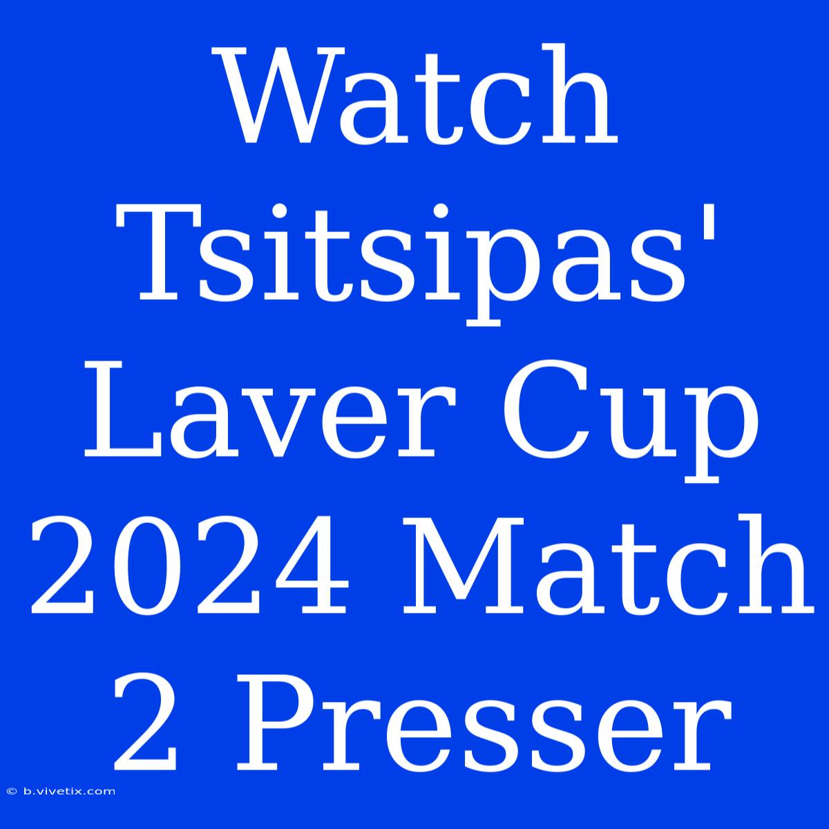 Watch Tsitsipas' Laver Cup 2024 Match 2 Presser