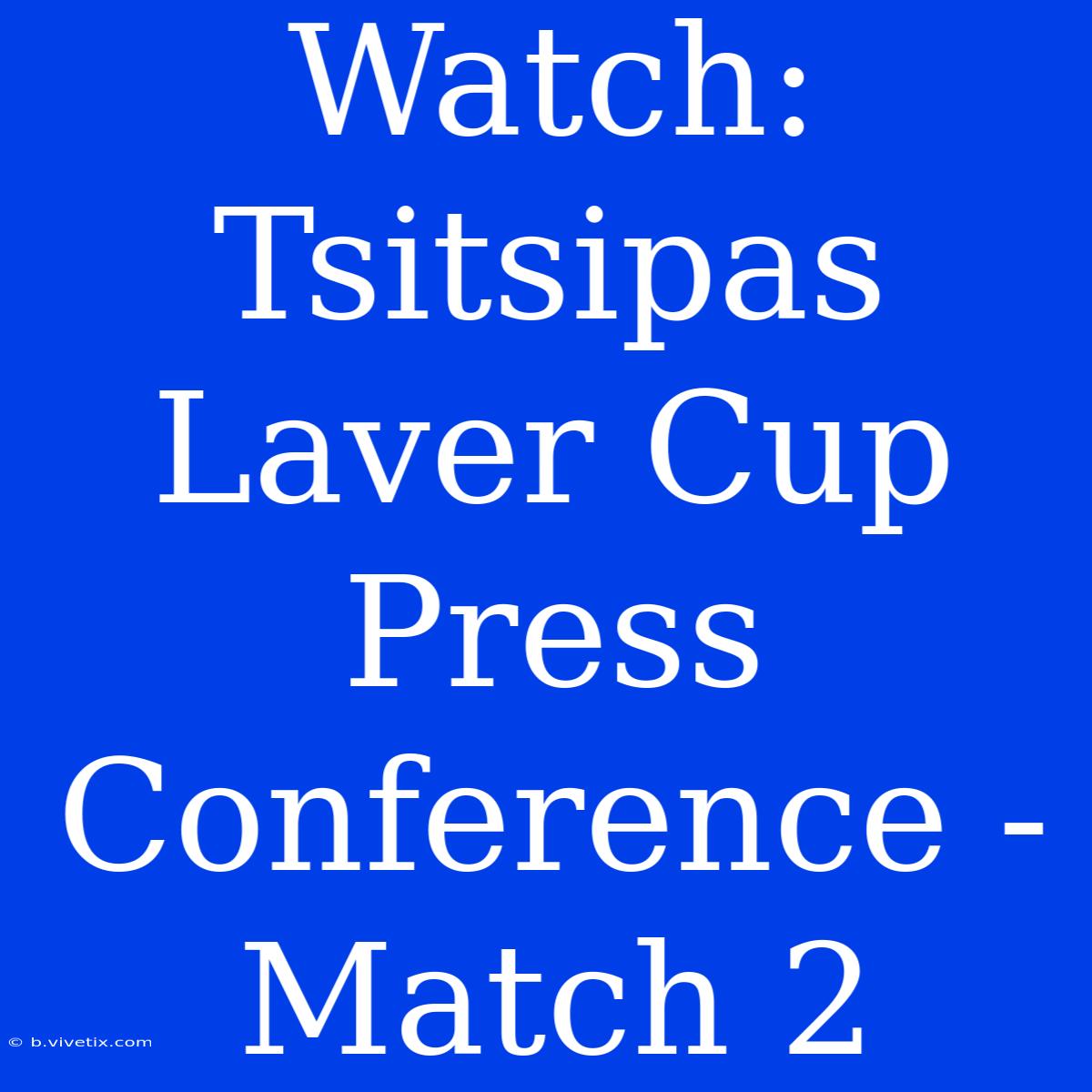 Watch: Tsitsipas Laver Cup Press Conference - Match 2 