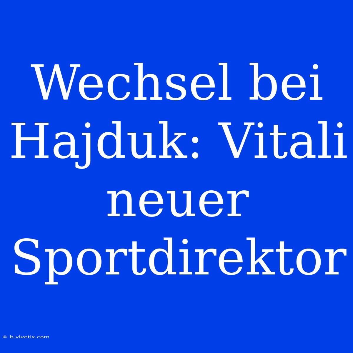 Wechsel Bei Hajduk: Vitali Neuer Sportdirektor