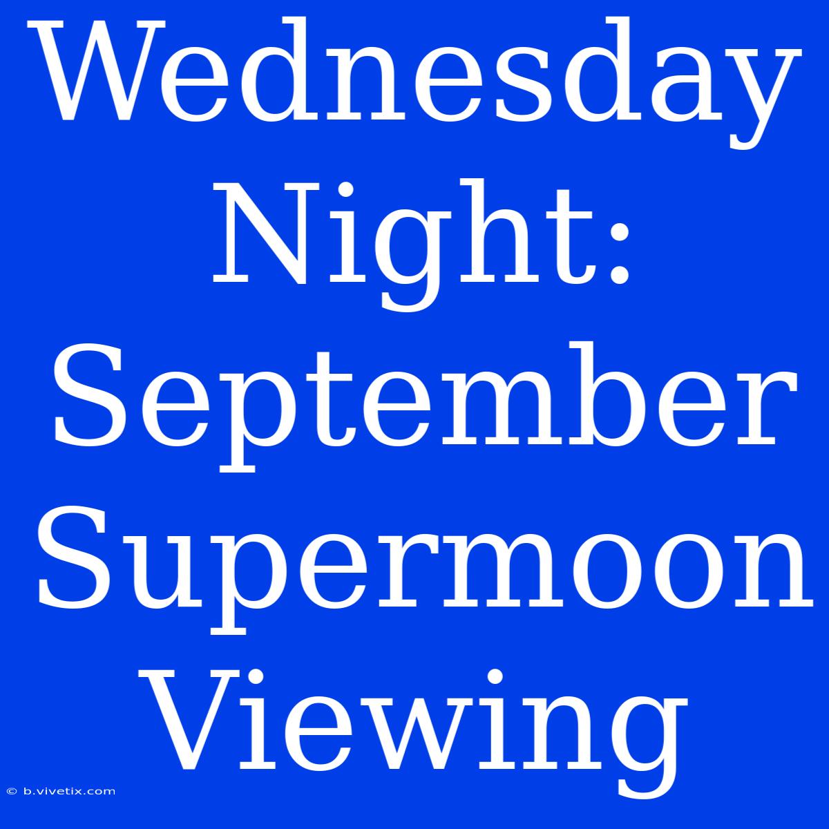 Wednesday Night: September Supermoon Viewing