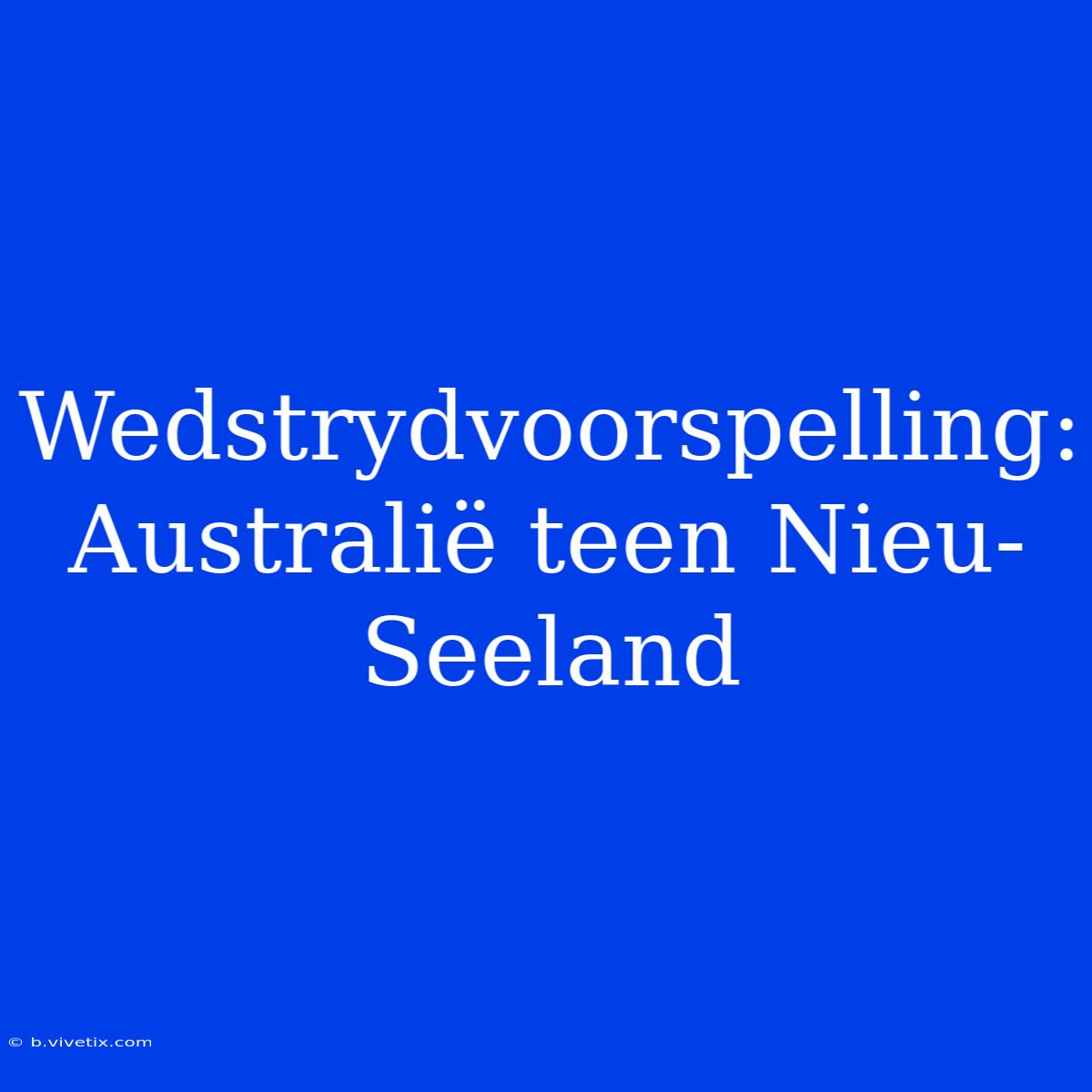 Wedstrydvoorspelling: Australië Teen Nieu-Seeland