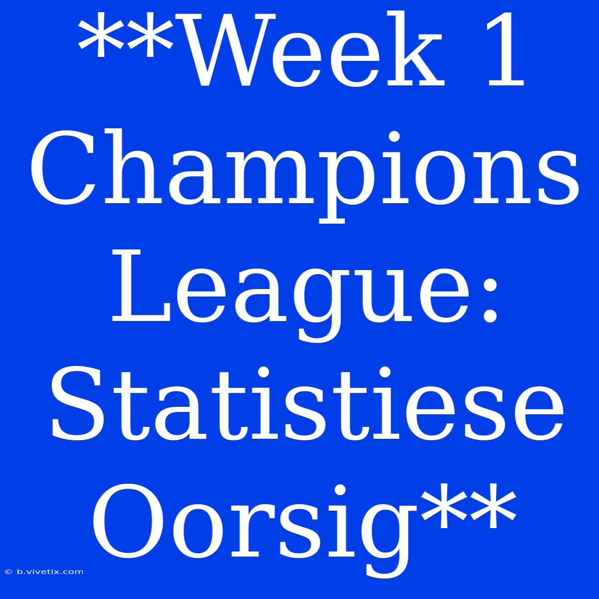 **Week 1 Champions League: Statistiese Oorsig**