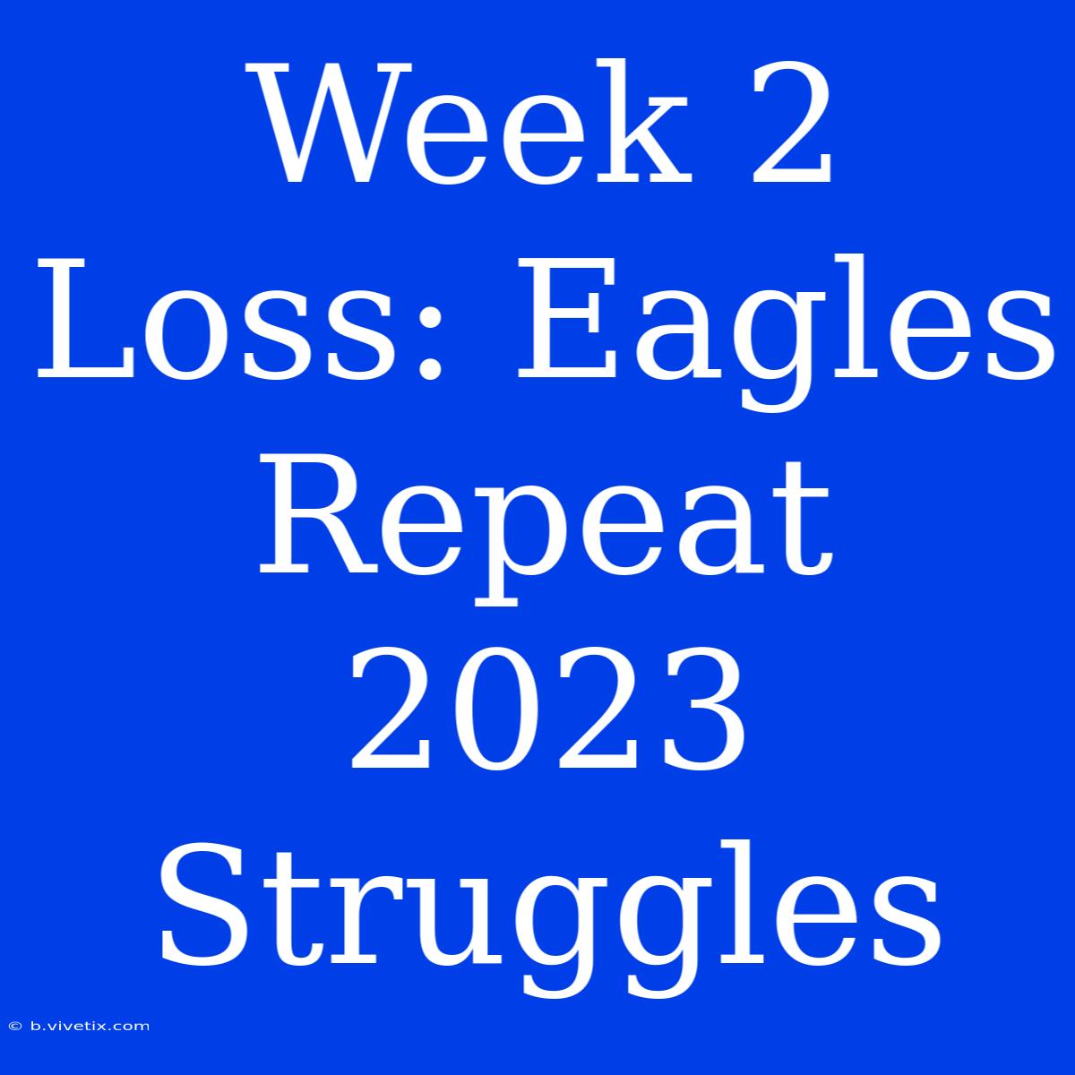 Week 2 Loss: Eagles Repeat 2023 Struggles 