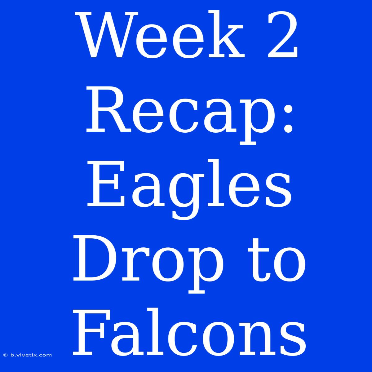 Week 2 Recap: Eagles Drop To Falcons