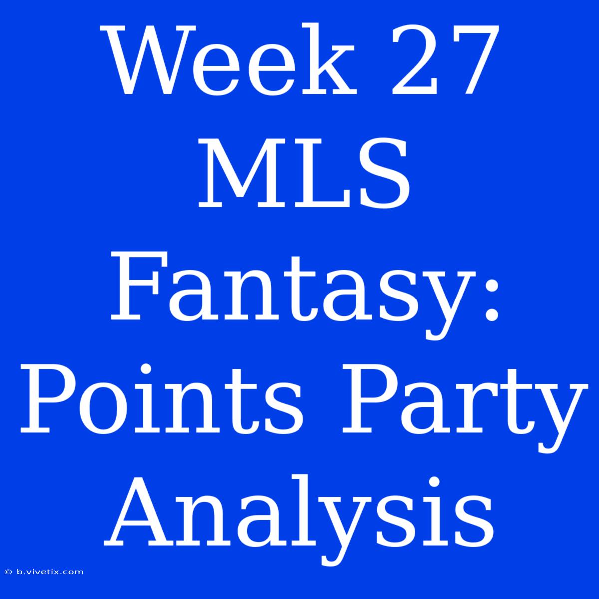 Week 27 MLS Fantasy: Points Party Analysis