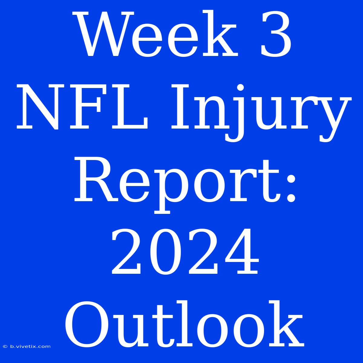 Week 3 NFL Injury Report: 2024 Outlook