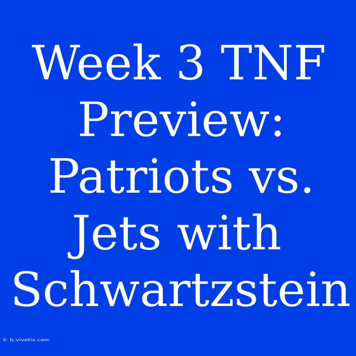 Week 3 TNF Preview: Patriots Vs. Jets With Schwartzstein