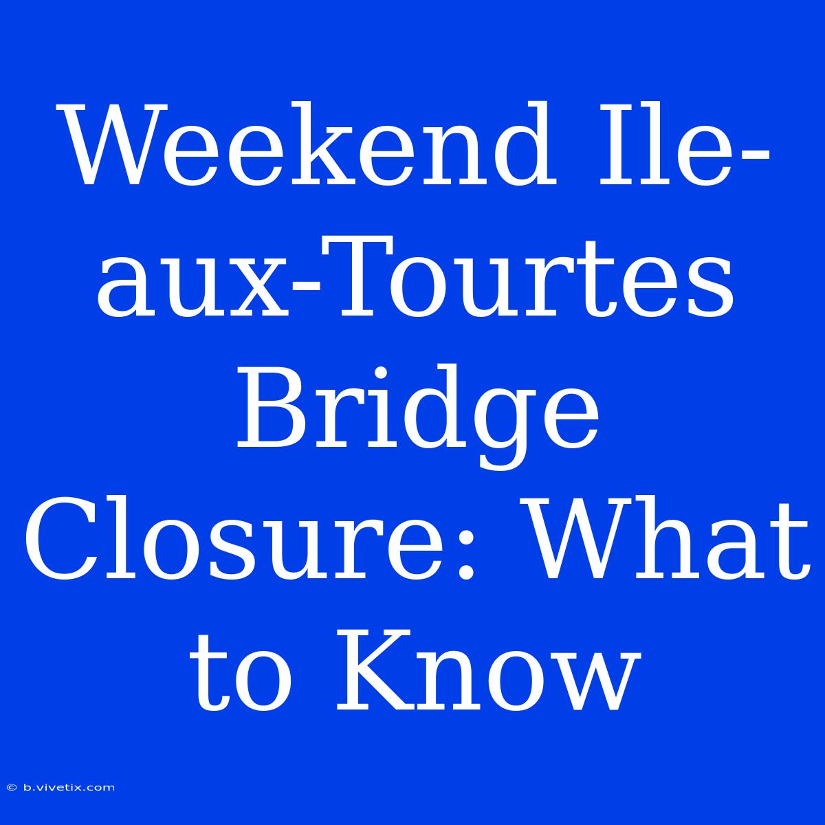 Weekend Ile-aux-Tourtes Bridge Closure: What To Know