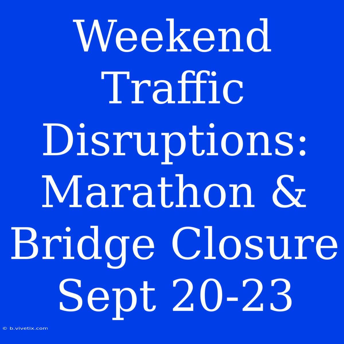 Weekend Traffic Disruptions: Marathon & Bridge Closure Sept 20-23