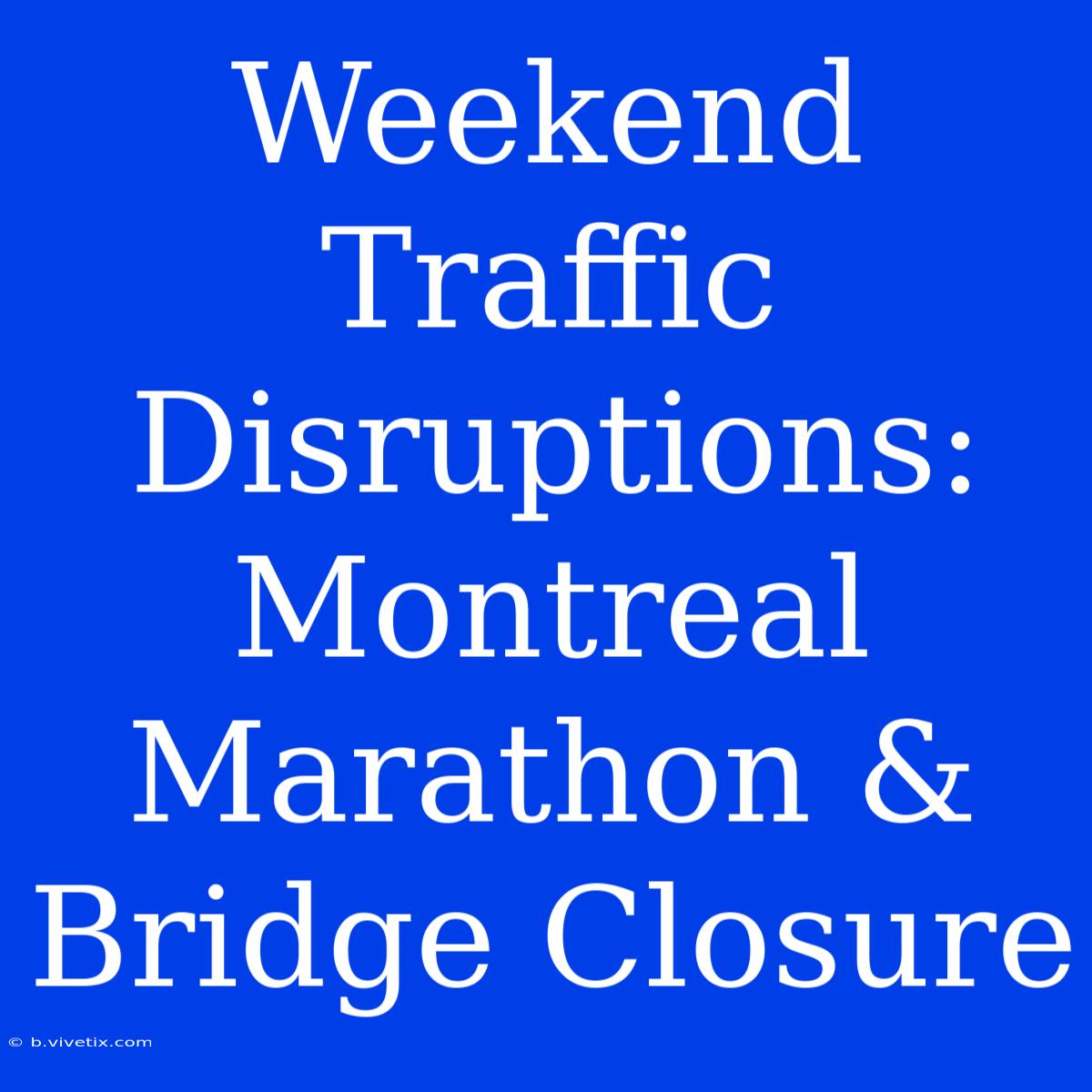 Weekend Traffic Disruptions: Montreal Marathon & Bridge Closure