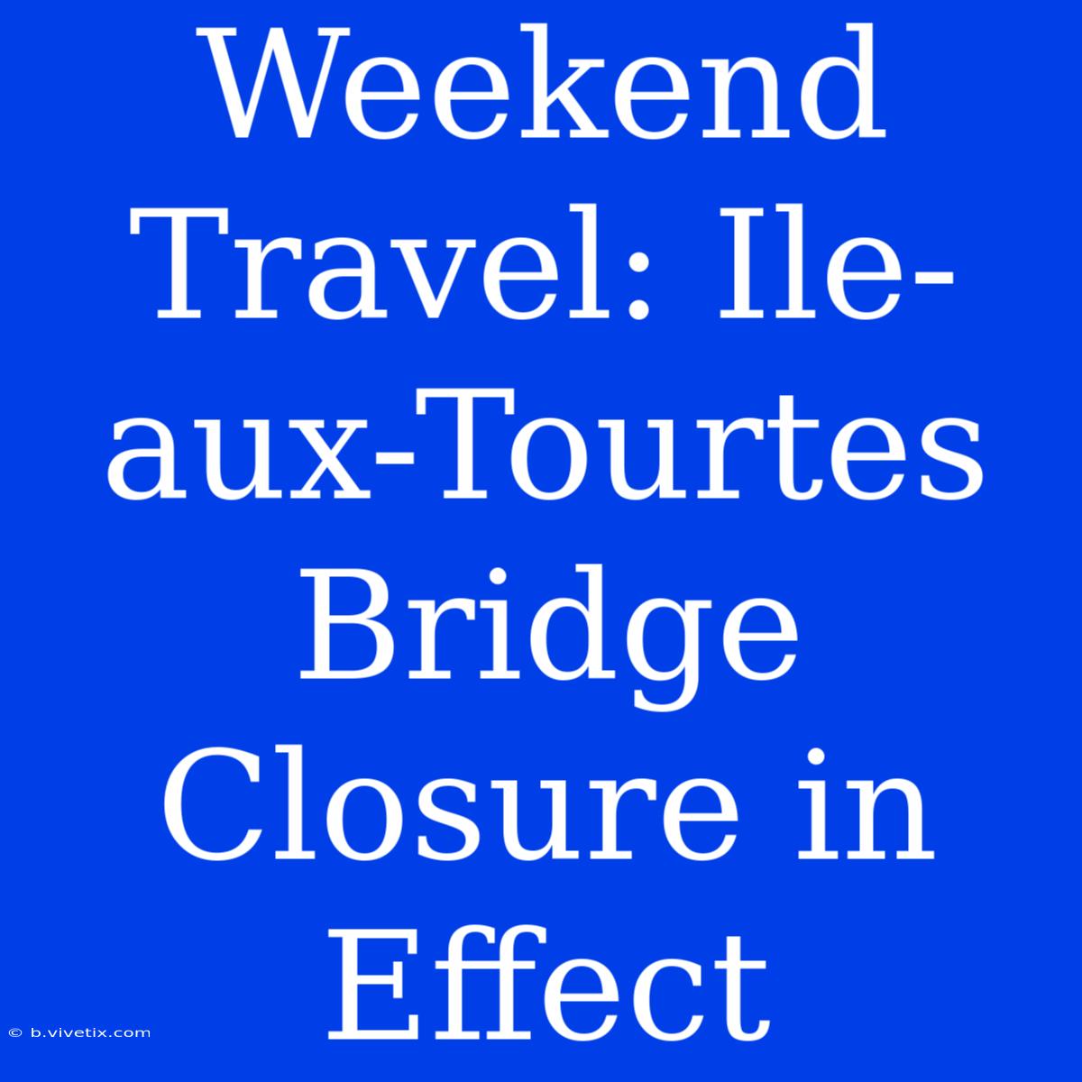 Weekend Travel: Ile-aux-Tourtes Bridge Closure In Effect