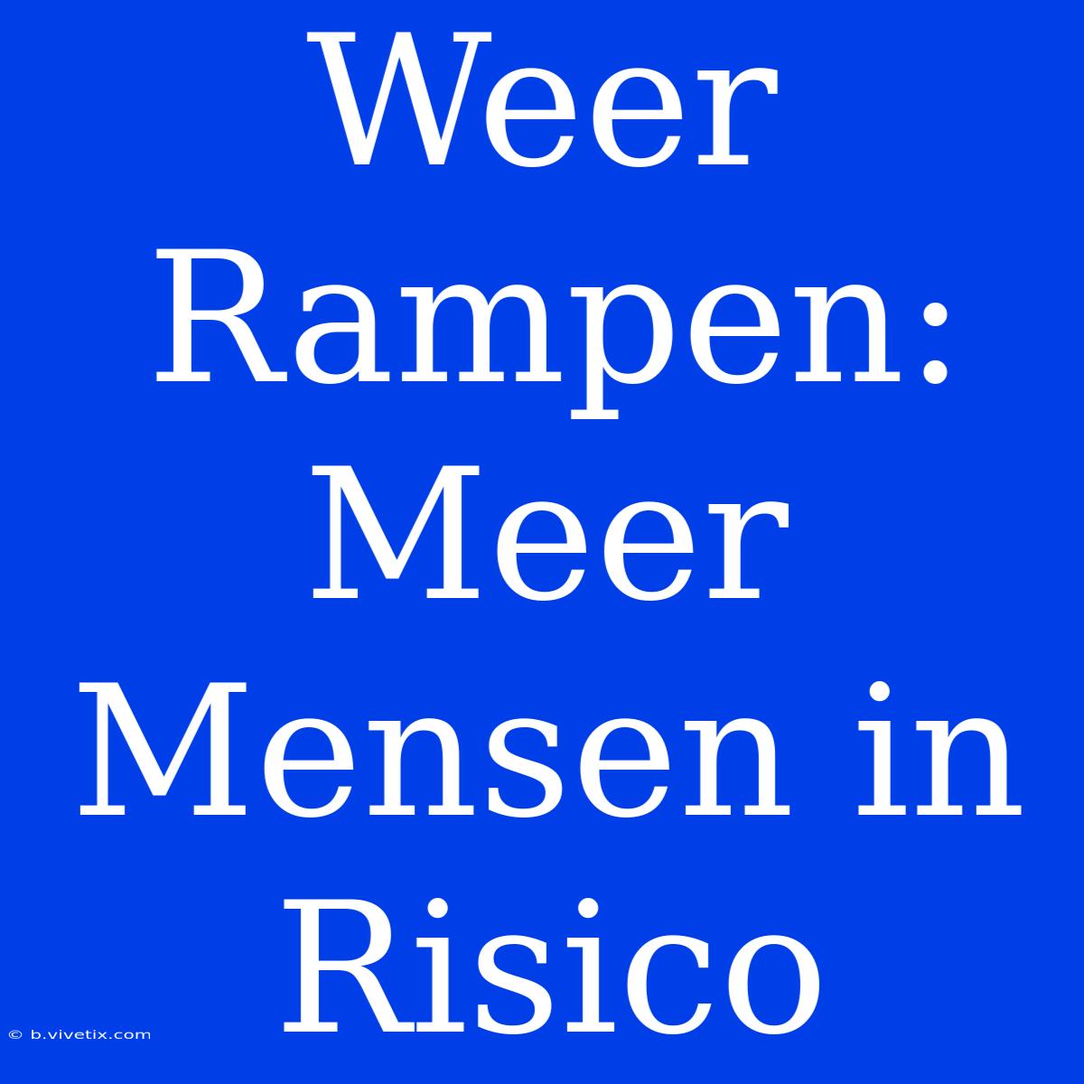 Weer Rampen: Meer Mensen In Risico