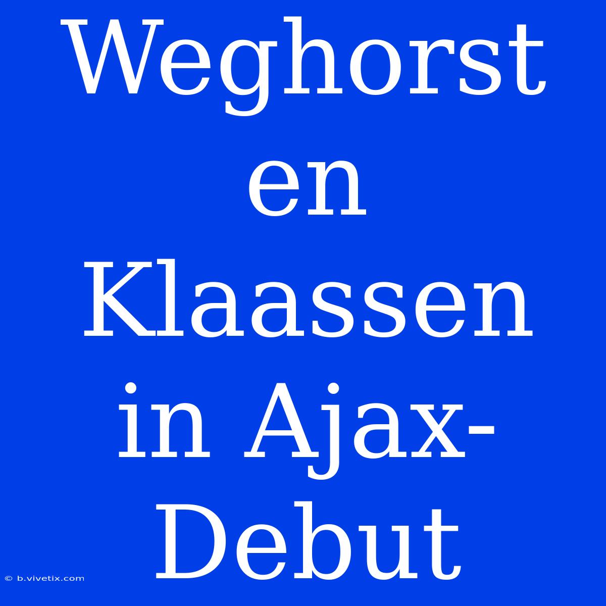 Weghorst En Klaassen In Ajax-Debut