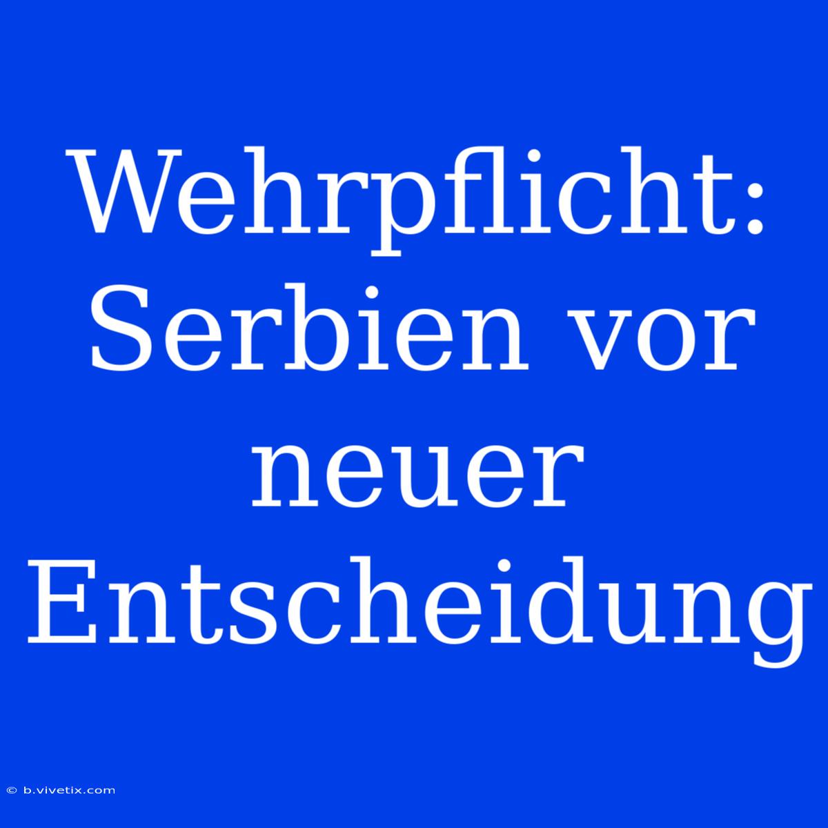 Wehrpflicht: Serbien Vor Neuer Entscheidung