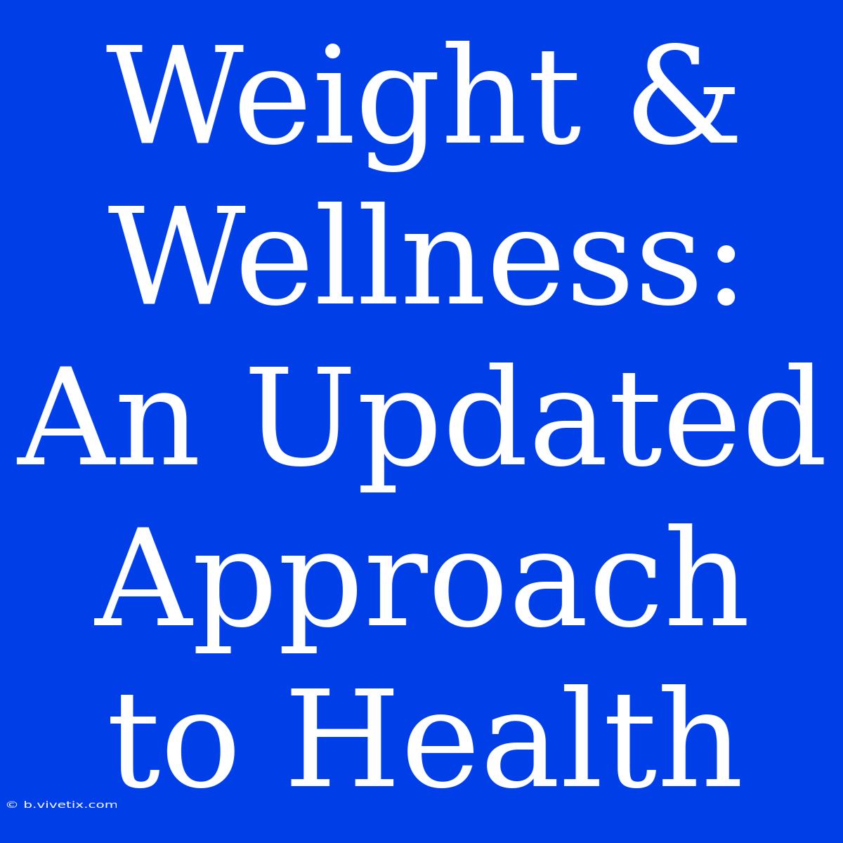 Weight & Wellness: An Updated Approach To Health