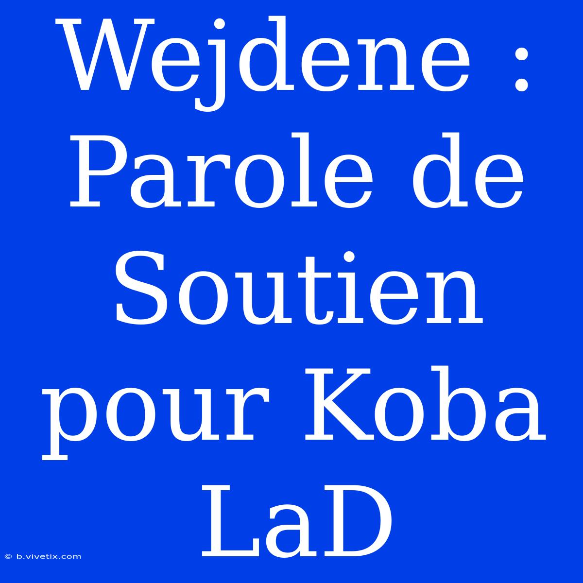 Wejdene : Parole De Soutien Pour Koba LaD