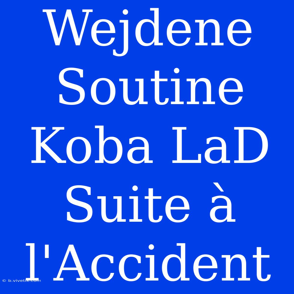 Wejdene Soutine Koba LaD Suite À L'Accident