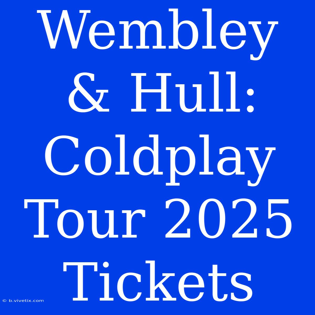 Wembley & Hull: Coldplay Tour 2025 Tickets