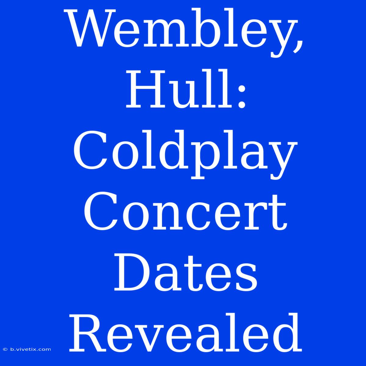 Wembley, Hull: Coldplay Concert Dates Revealed