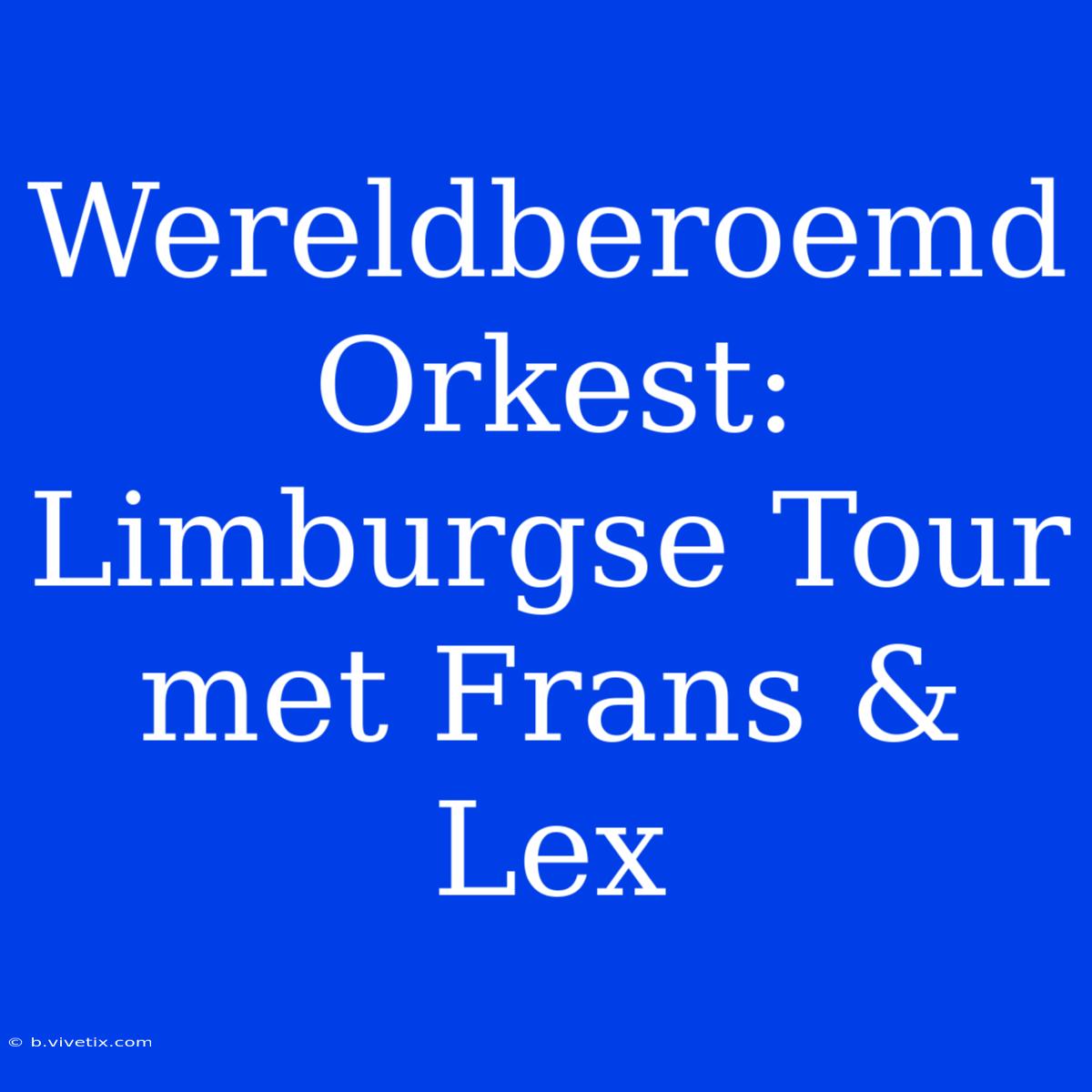 Wereldberoemd Orkest: Limburgse Tour Met Frans & Lex