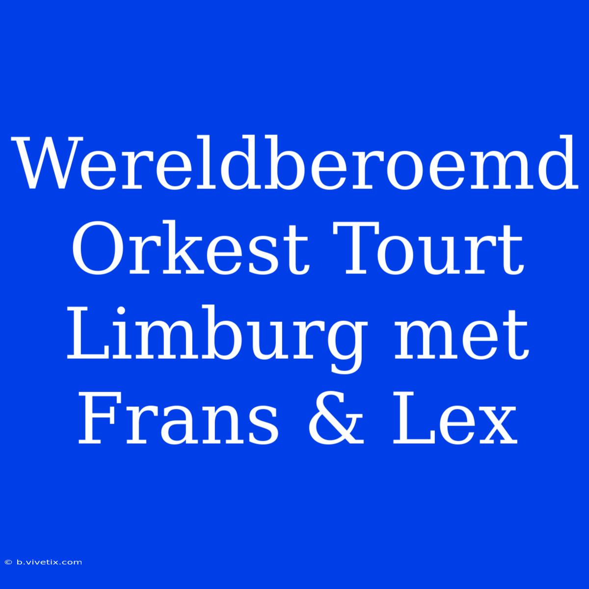 Wereldberoemd Orkest Tourt Limburg Met Frans & Lex