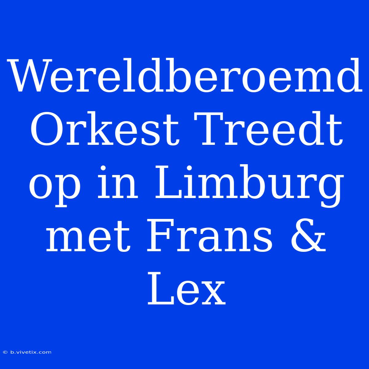 Wereldberoemd Orkest Treedt Op In Limburg Met Frans & Lex