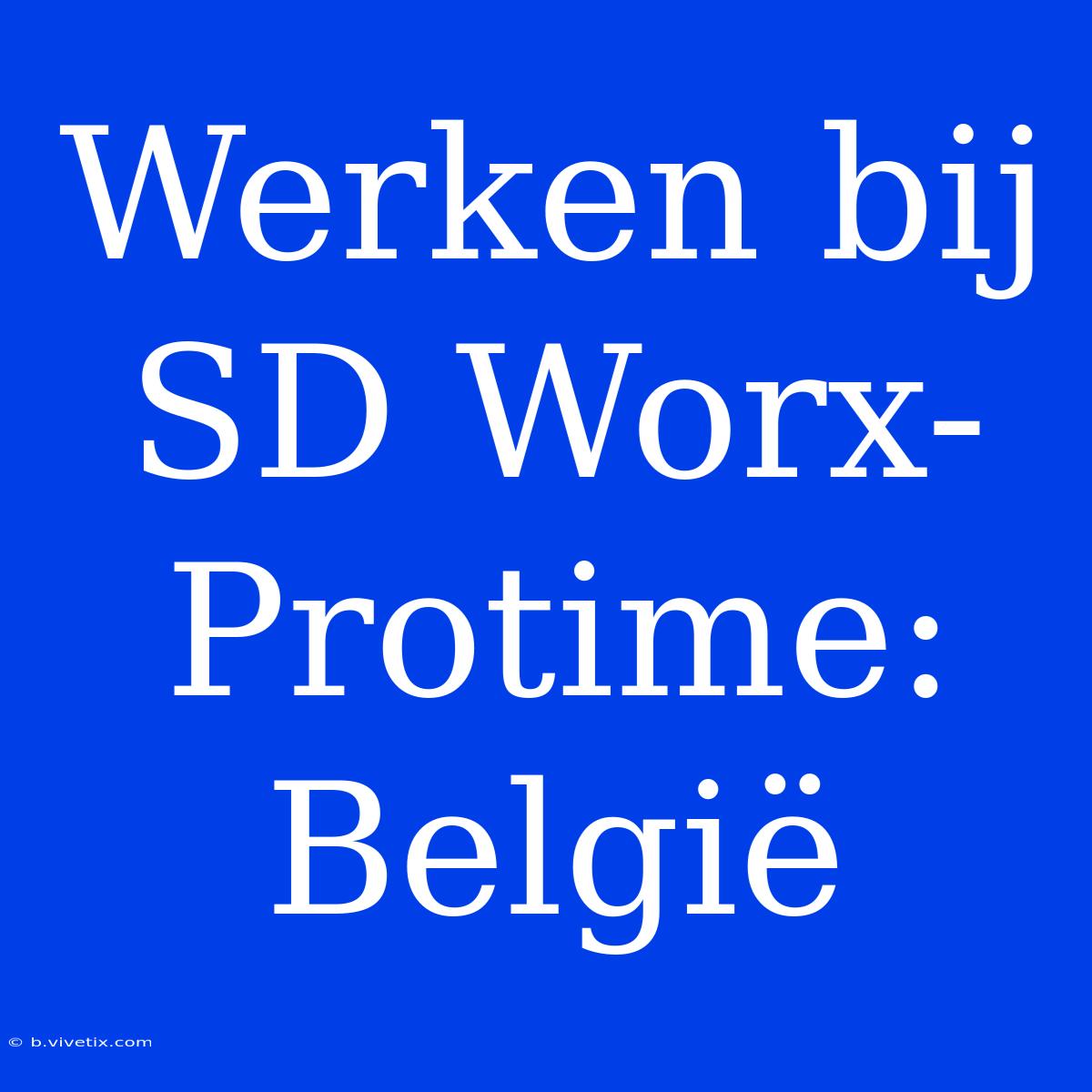 Werken Bij SD Worx-Protime: België