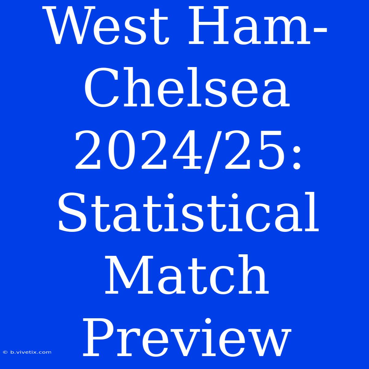 West Ham-Chelsea 2024/25: Statistical Match Preview