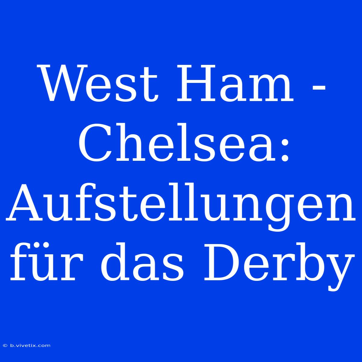 West Ham - Chelsea: Aufstellungen Für Das Derby