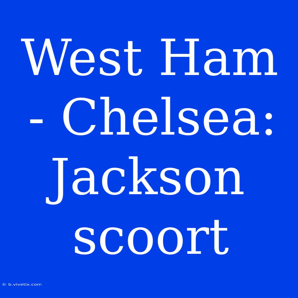 West Ham - Chelsea: Jackson Scoort