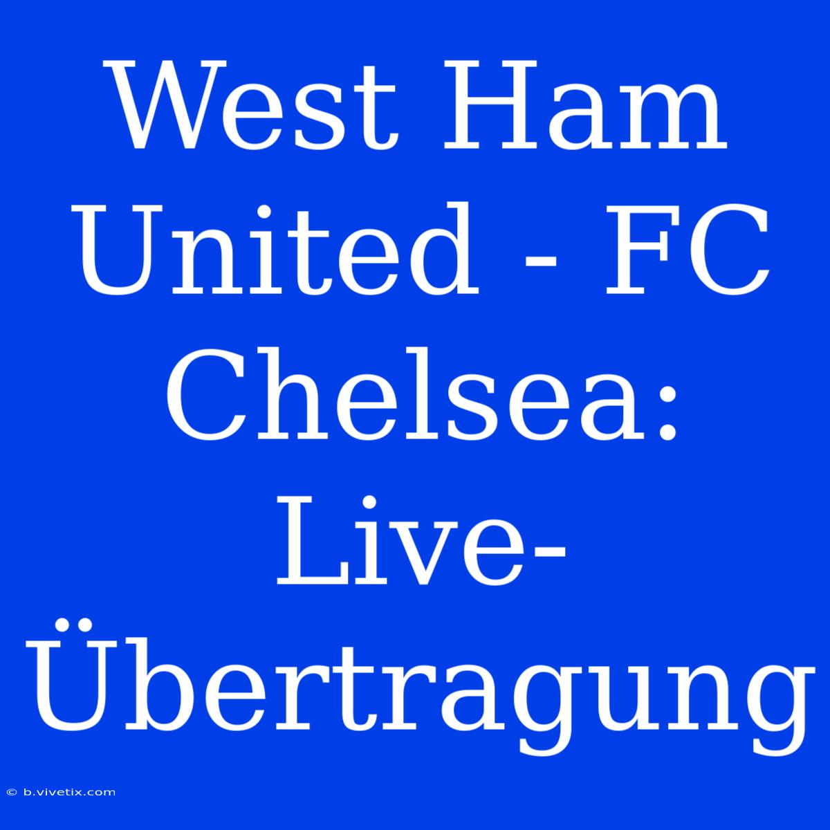 West Ham United - FC Chelsea: Live-Übertragung