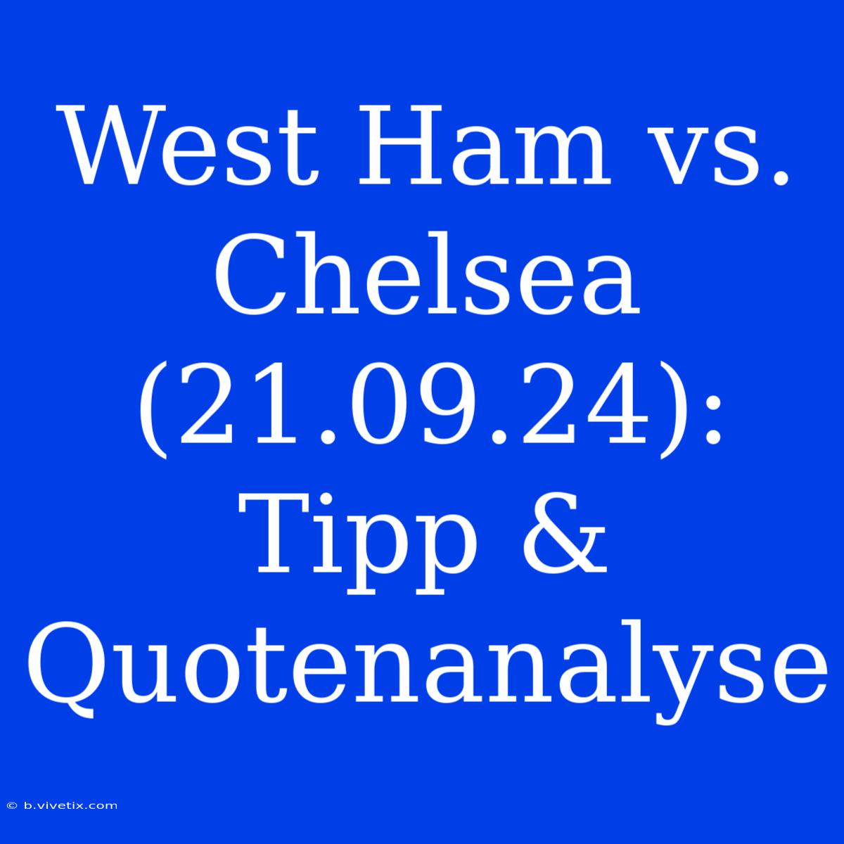 West Ham Vs. Chelsea (21.09.24): Tipp & Quotenanalyse