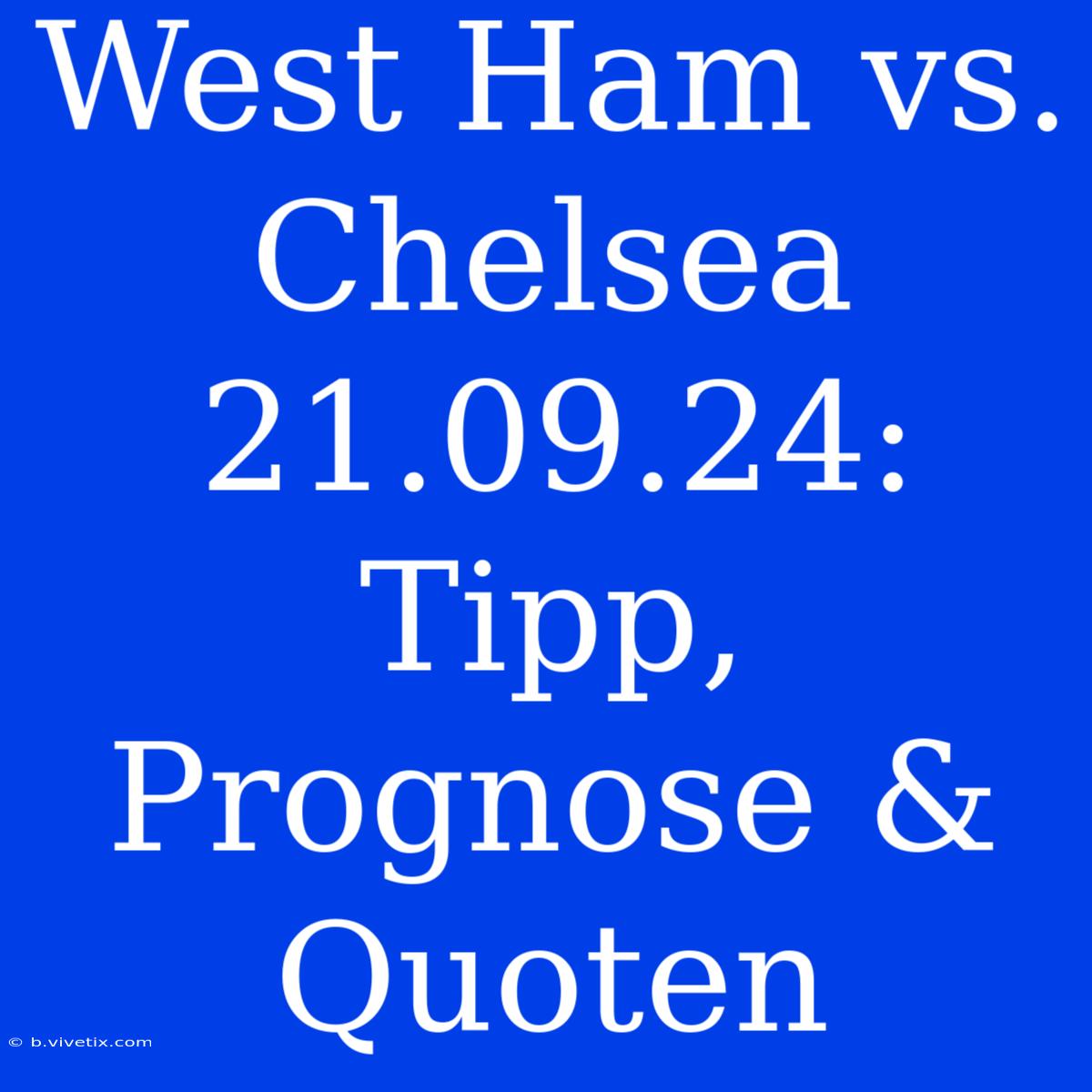 West Ham Vs. Chelsea 21.09.24: Tipp, Prognose & Quoten