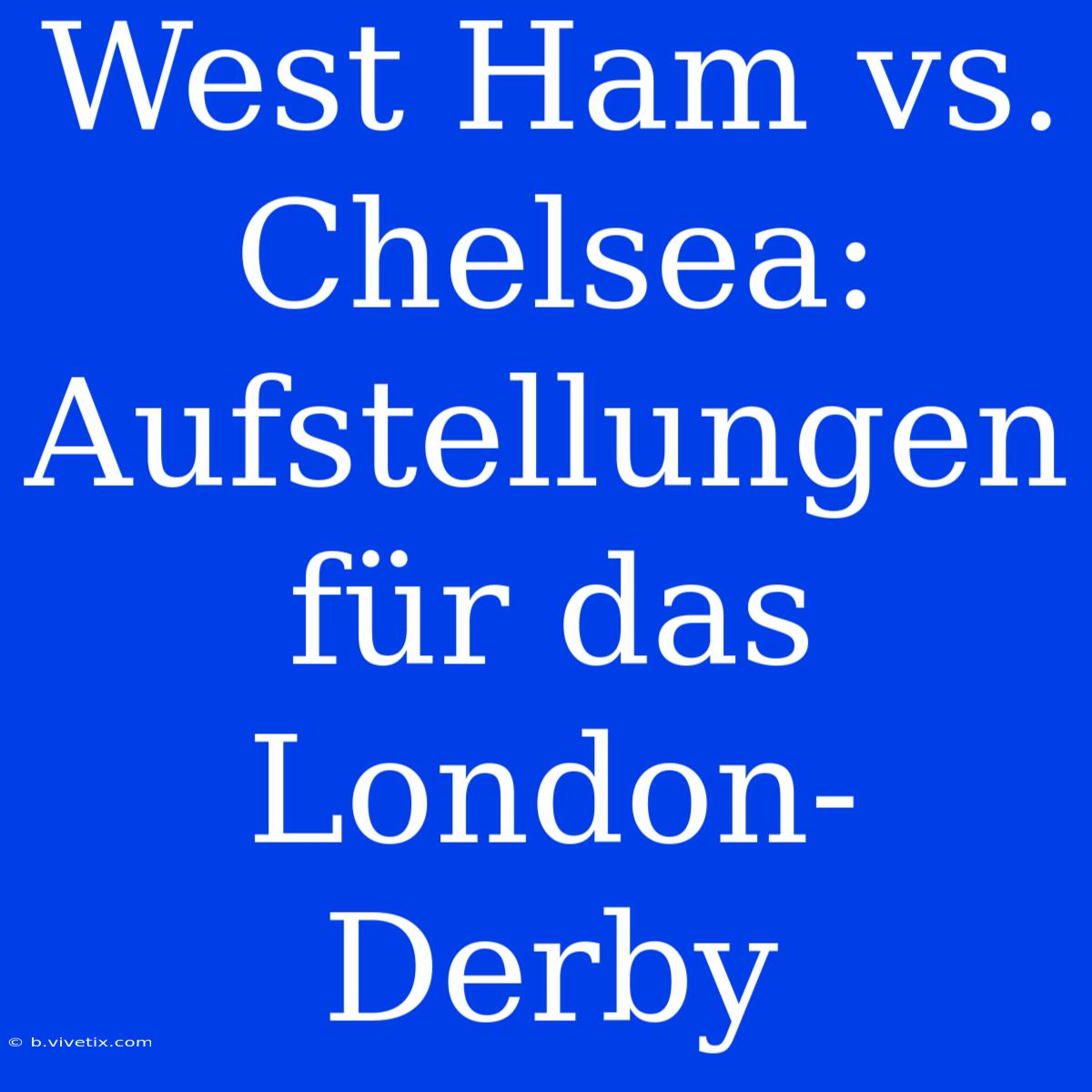 West Ham Vs. Chelsea: Aufstellungen Für Das London-Derby