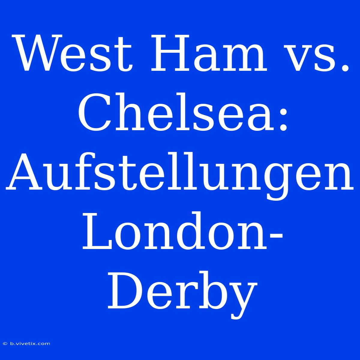 West Ham Vs. Chelsea: Aufstellungen London-Derby