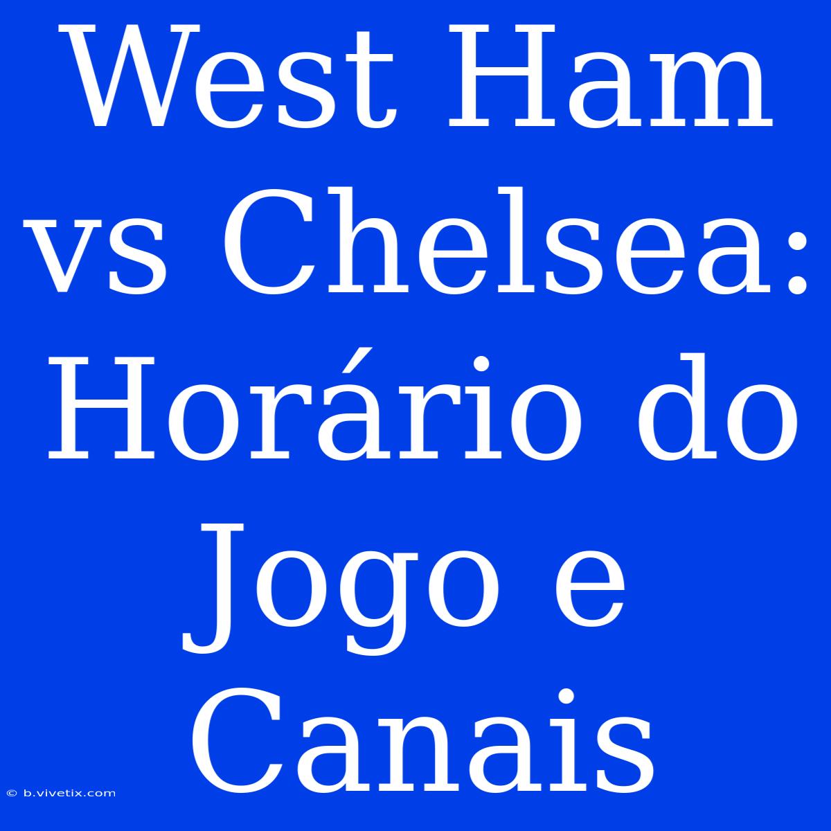 West Ham Vs Chelsea: Horário Do Jogo E Canais